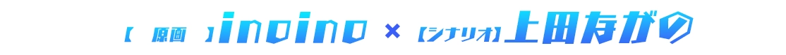 原画：inoino シナリオ：上田ながの